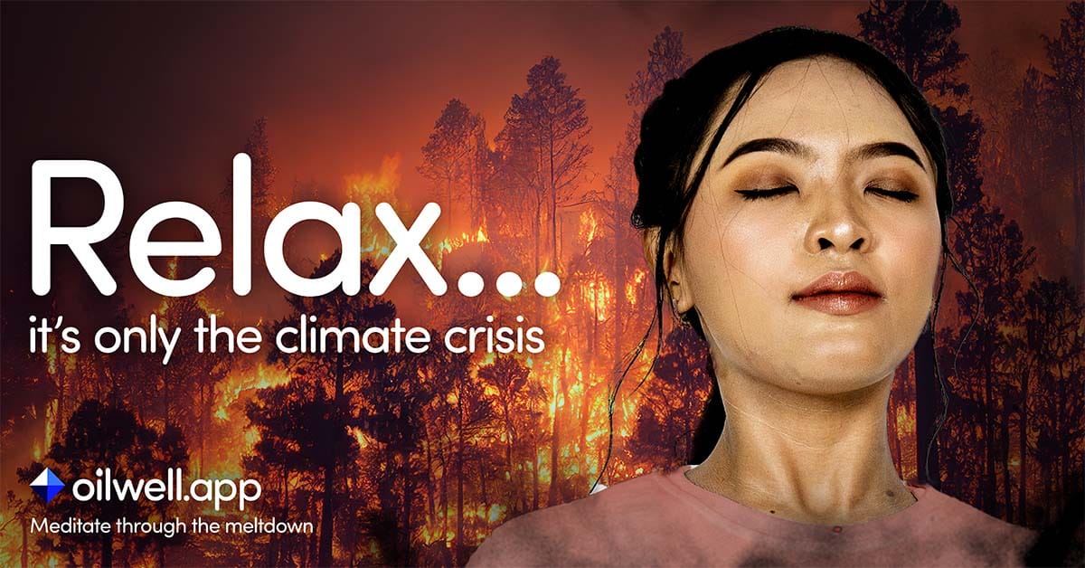 A poster for oilwell meditation app. Relax, it's only the climate crisis.
